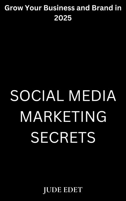 Social Media Marketing Secrets, Jude Edet