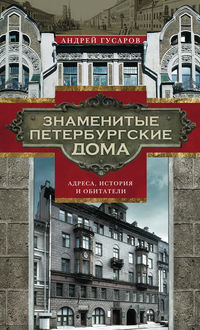 Знаменитые петербургские дома. Адреса, история и обитатели, Андрей Гусаров