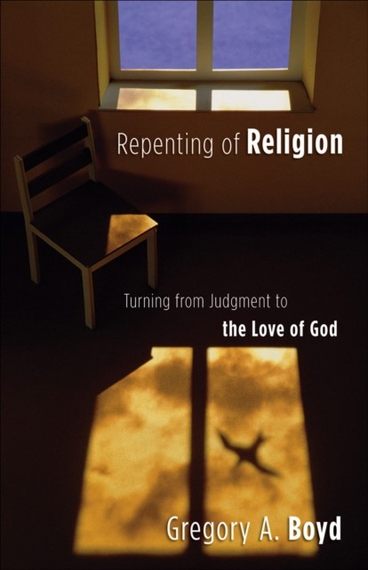 Repenting of Religion, Gregory Boyd