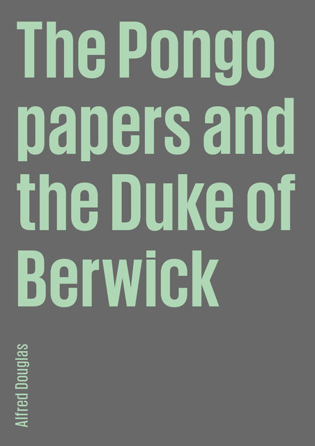 The Pongo papers and the Duke of Berwick, Alfred Douglas