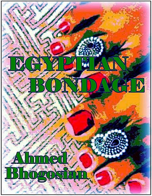 Egyptian Bondage, Ahmed Bhogosian