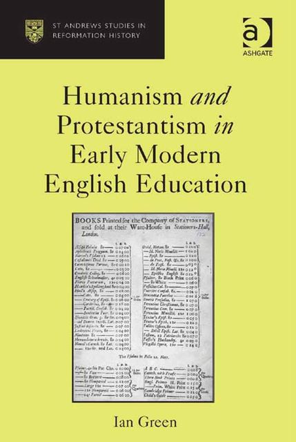 Humanism and Protestantism in Early Modern English Education, Ian Green
