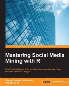 Mastering Social Media Mining with R, Sharan Kumar Ravindran