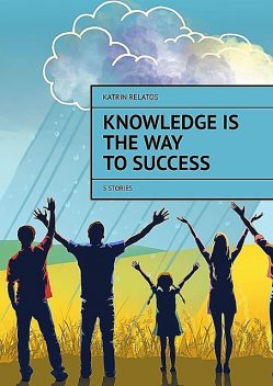 Knowledge Is The Way To Success. 5 stories, Katrin Relatos