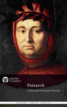 Delphi Collected Poetical Works of Francesco Petrarch (Illustrated), Francesco Petrarch