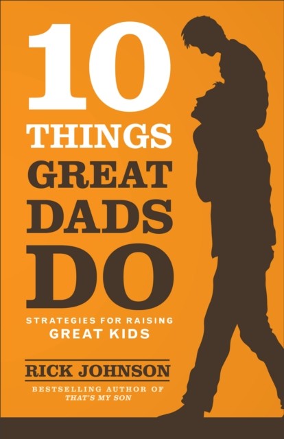 10 Things Great Dads Do, Rick Johnson