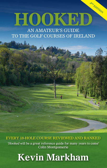Hooked: An Amateur's Guide to the Golf Courses of Ireland, Kevin Markham