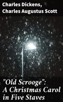 “Old Scrooge”: A Christmas Carol in Five Staves, Charles Dickens, Scott Charles