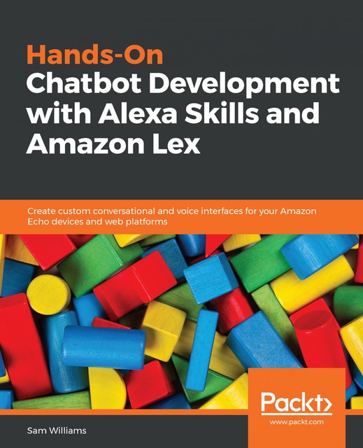 Hands-On Chatbot Development with Alexa Skills and Amazon Lex, Sam Williams