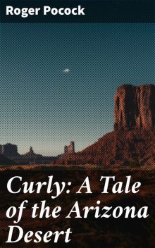 Curly: A Tale of the Arizona Desert, Roger Pocock