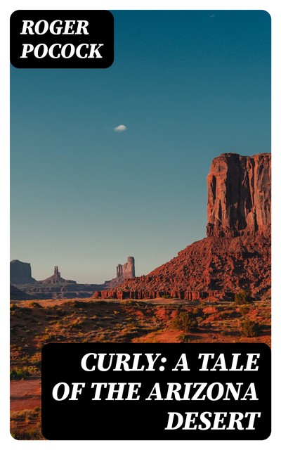 Curly: A Tale of the Arizona Desert, Roger Pocock