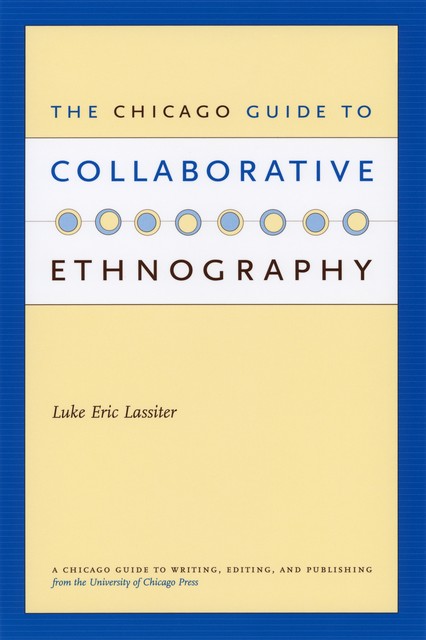 The Chicago Guide to Collaborative Ethnography, Luke Eric Lassiter