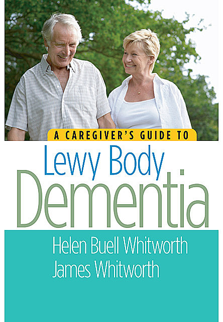 A Caregiver's Guide to Lewy Body Dementia, M.S, BSN, Helen Buell Whitworth, James Whitworth