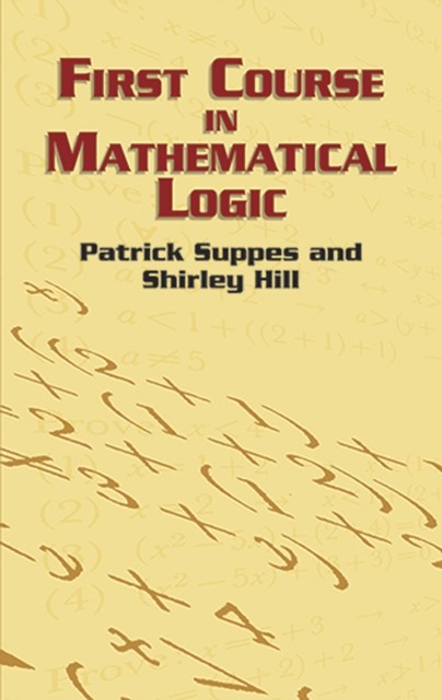 First Course in Mathematical Logic, Patrick Suppes, Shirley Hill