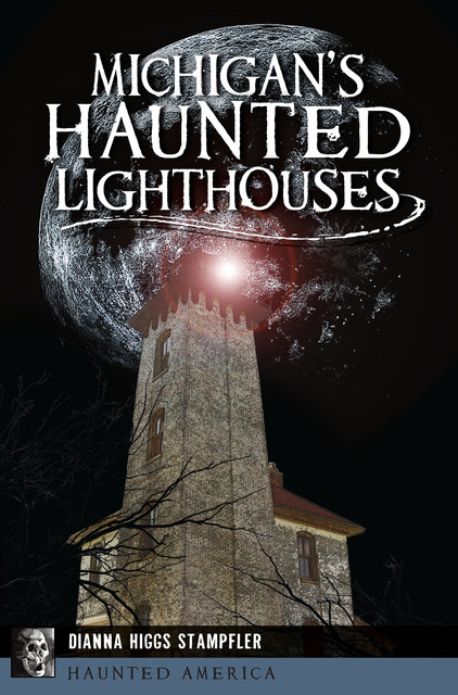 Michigan's Haunted Lighthouses, Dianna Stampfler
