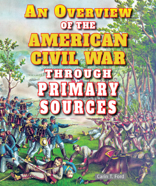 An Overview of the American Civil War Through Primary Sources, Carin T.Ford