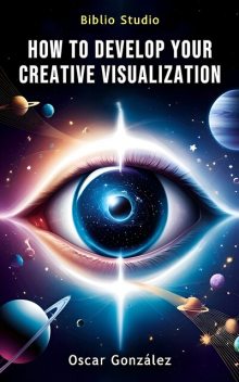 How to Develop Your Creative Visualization, Oscar Gonzalez