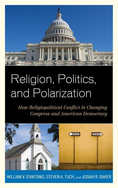 Religion, Politics, and Polarization, William V. D'Antonio, Josiah R. Baker, Steven A. Tuch