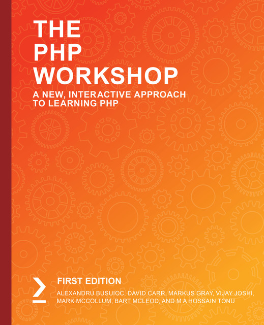 The PHP Workshop, David Carr, M.A. Hossain Tonu, Vijay Joshi, Alexandru Busuioc, Bart McLeod, Mark McCollum, Markus Gray
