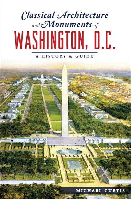 Classical Architecture and Monuments of Washington, D.C, Michael Curtis