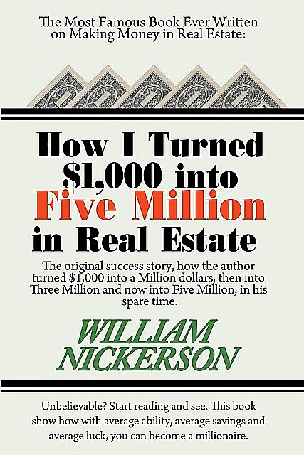 How I Turned $1,000 into Five Million in Real Estate in My Spare Time, William Nickerson