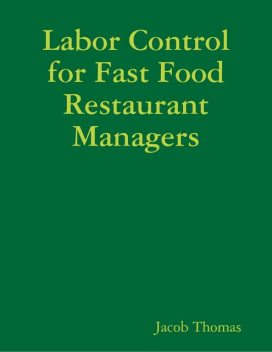 Labor Control for Fast Food Restaurant Managers, Jacob Thomas