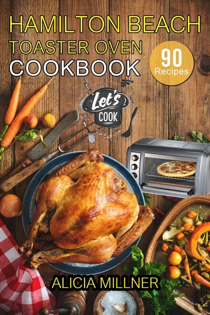 Hamilton Beach Toaster Oven Cookbook, Alicia Millner