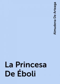 La Princesa De Éboli, Almudena De Arteaga