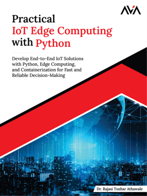 Practical IoT Edge Computing with Python: Develop End-to-End IoT Solutions with Python, Edge Computing, and Containerization for Fast and Reliable Decision-Making, Rajasi