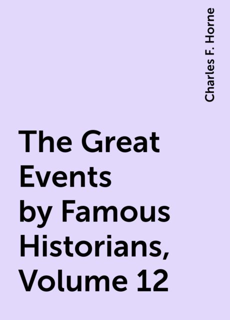 The Great Events by Famous Historians, Volume 12, Charles F. Horne