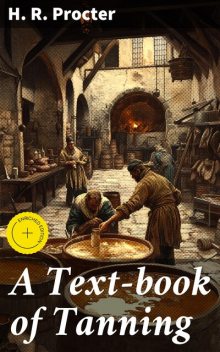 A Text-book of Tanning, H.R. Procter