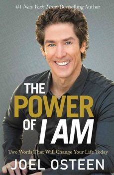 The Power of I Am: Two Words That Will Change Your Life Today, Joel Osteen