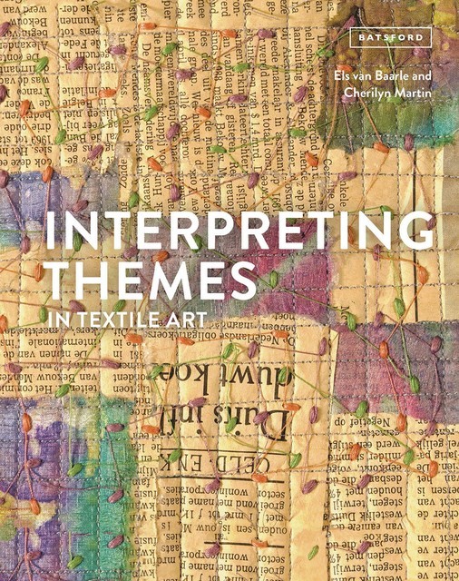 Interpreting Themes in Textile Art, Cherilyn Martin, Els van Baarle