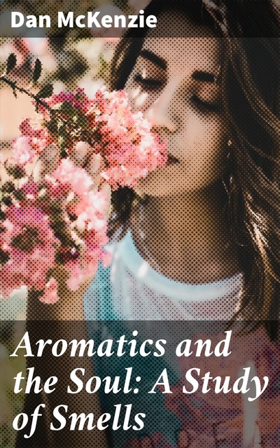 Aromatics and the Soul: A Study of Smells, Dan McKenzie