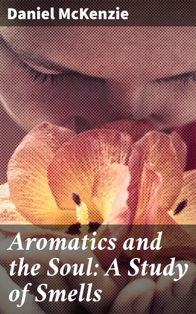 Aromatics and the Soul: A Study of Smells, Dan McKenzie