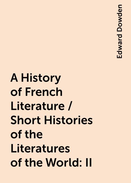 A History of French Literature / Short Histories of the Literatures of the World: II, Edward Dowden