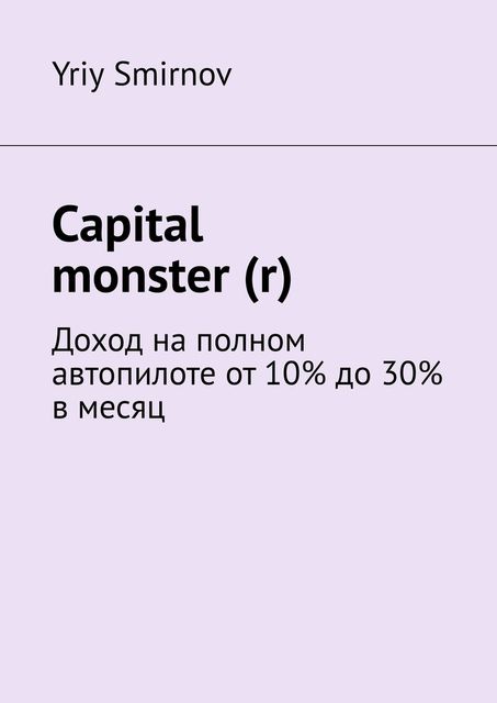 Capital monster ®. Доход на полном автопилоте от 10% до 30% в месяц, Yriy Smirnov