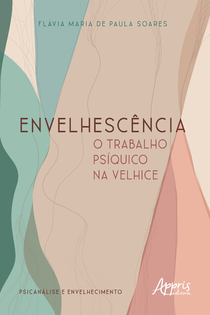 Envelhescência: O Trabalho Psíquico na Velhice, Flávia Maria de Paula Soares.