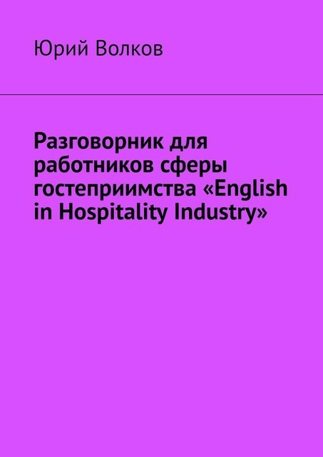 Разговорник для работников сферы гостеприимства «English in Hospitality Industry», Юрий Волков