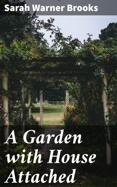 A Garden with House Attached, Sarah Warner Brooks