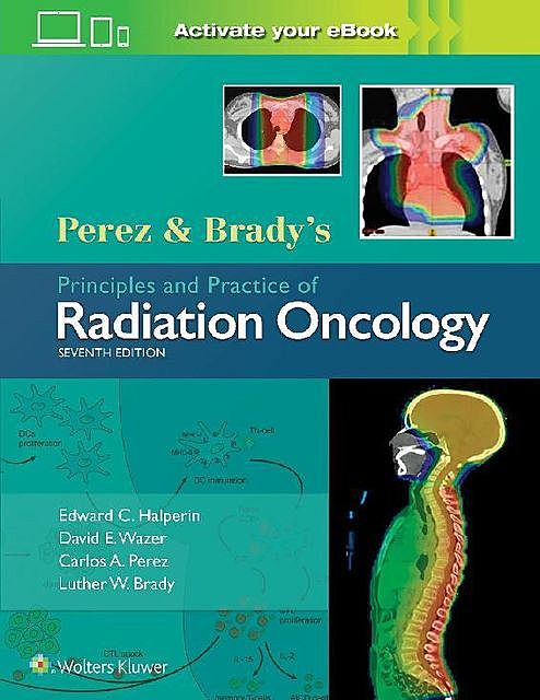 Perez & Brady's Principles and Practice of Radiation Oncology, Halperin Edward, Carlos A. Perez, David E. Wazer, Luther W. Brady