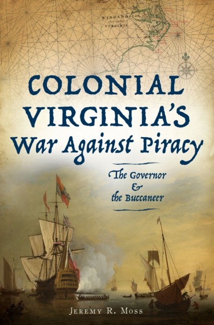 Colonial Virginia's War Against Piracy, Jeremy R. Moss