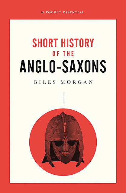 A Pocket Essential Short History of the Anglo-Saxons, Giles Morgan