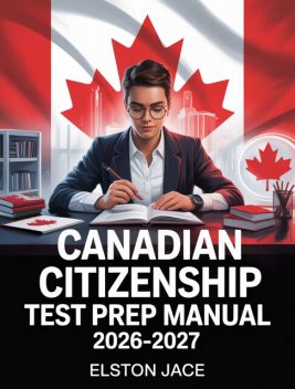 Canadian Citizenship Test Prep Manual 2026–2027, Elston Jace