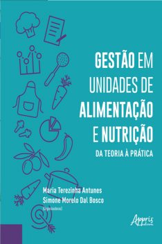 Gestão em Unidades de Alimentação e Nutrição da Teoria à Prática, Maria Terezinha Antunes, Simone Morelo Dal Bosco