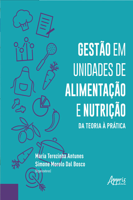 Gestão em Unidades de Alimentação e Nutrição da Teoria à Prática, Maria Terezinha Antunes, Simone Morelo Dal Bosco