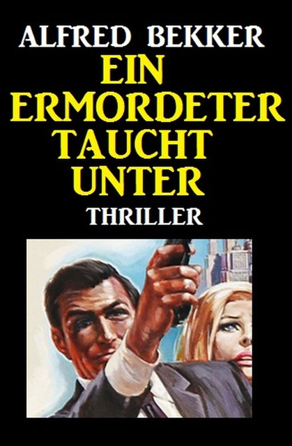 Alfred Bekker Thriller: Ein Ermordeter taucht unter, Alfred Bekker