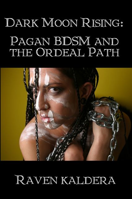 Dark Moon Rising: Pagan BDSM and the Ordeal Path, Raven Kaldera