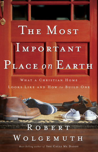 The Most Important Place on Earth, Robert Wolgemuth