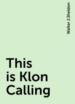 This is Klon Calling, Walter J.Sheldon